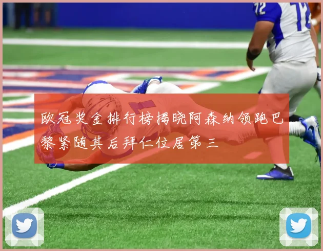 欧冠奖金排行榜揭晓阿森纳领跑巴黎紧随其后拜仁位居第三