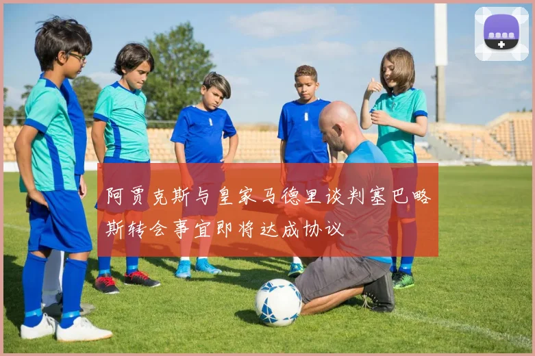 阿贾克斯与皇家马德里谈判塞巴略斯转会事宜即将达成协议